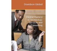 Digital Fluency in Technology Services and Consulting: Harness AI Tools, Digital Programs, and Emerging Technologies to Fast-Track Your Career or Sta