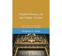 Digital Fluency in the Public Sector: Advance Your Career with AI, Digital Tools, and Emerging Technologies