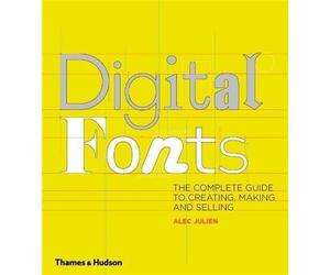 Digital Fonts: The Complete Guide to Creating, Marketing and Selling