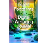 Digital Foot Prints To Digital Wellbeing Journal: Simple 3-Minute Daily Practices for Digital-Age Mental Health