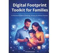 Digital Footprint Toolkit for Families: A Practical Guide to Sharing, Privacy & Online Choices (Digital Parenting Made Clear)