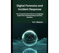 Digital Forensics and Incident Response: The Comprehensive Guide to Investigating Cybercrime and Responding to Security Breaches