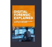 Digital Forensics Explained: A Crime-Solving Guide to How Data Tells the Story
