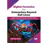 Digital Forensics for Enterprises Beyond Kali Linux : Navigate complex legal frameworks, ensure digital evidence admissibility, and establish robust forensics laboratory environments