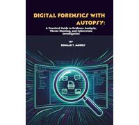 Digital Forensics with Autopsy: A Practical Guide to Evidence Analysis, Threat Hunting, and Cybercrime Investigation