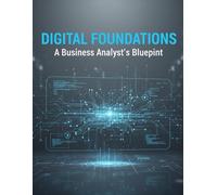 Digital Foundations: A Business Analyst'S Blueprint