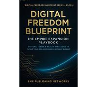 Digital Freedom Blueprint: The Empire Expansion Playbook: Systems, Teams & Wealth Strategies to Scale Your Online Business, Automate Growth, and Build ... Burnout (Digital Freedom Blueprint Series)