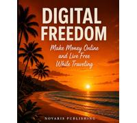 DIGITAL FREEDOM: Make Money Online and Live Free While Traveling
