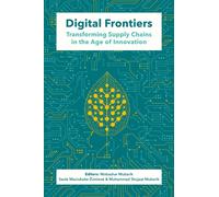 Digital Frontiers : Transforming Supply Chains in the Age of Innovation