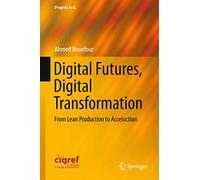 Digital Futures, Digital Transformation: From Lean Production to Acceluction (Progress in IS)