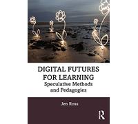 Digital Futures for Learning – Speculative Methods and Pedagogies