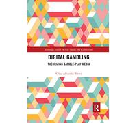 Digital Gambling: Theorizing Gamble-Play Media (Routledge Studies in New Media and Cyberculture)