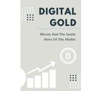 Digital Gold: Bitcoin And The Inside Story Of The Misfits: Bitcoin Beginner Guide