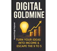 Digital Goldmine: Turn Your Ideas into Income & Escape the 9 to 5: Your complete guide to building launching and scaling digital products for lasting financial freedom