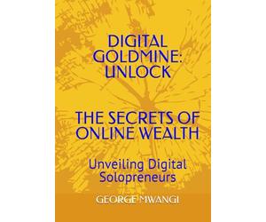 DIGITAL GOLDMINE: UNLOCK THE SECRETS OF ONLINE WEALTH: Unveiling Digital Solopreneurs