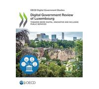 Digital Government Review of Luxembourg: Towards More Digital, Innovative and Inclusive Public Services (OECD Digital Government Studies)