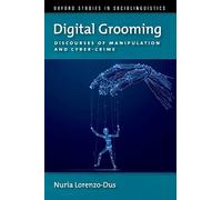 Digital Grooming: Discourses of Manipulation and Cyber-Crime (OXFORD STUDIES SOCIOLINGUISTICS SERIES)
