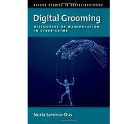 Digital Grooming: Discourses of Manipulation and Cyber-Crime (OXFORD STUDIES SOCIOLINGUISTICS SERIES)