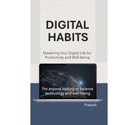 Digital Habits: Mastering Your Digital Life for Productivity and Well-being