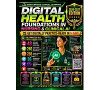 Digital Health Foundations in Nursing & Clinical AI 2026: Get Digitally Practice-Ready in 14 Days | A 6-in-1 Book | 20 Companion Video Tutorials • 48 Applied Nursing Case Labs • 240 Questions