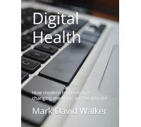 Digital Health: How modern technology is changing medicine and healthcare