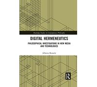 Digital Hermeneutics: Philosophical Investigations in New Media and Technologies (Routledge Studies in Contemporary Philosophy)