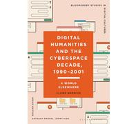 Digital Humanities and the Cyberspace Decade, 1990-2001: A World Elsewhere (Bloomsbury Studies in Digital Cultures)