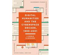 Digital Humanities and the Cyberspace Decade, 1990-2001: A World Elsewhere (Bloomsbury Studies in Digital Cultures)