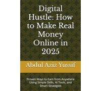 Digital Hustle: How to Make Real Money Online in 2025: Proven Ways to Earn from Anywhere Using Simple Skills, AI Tools, and Smart Strategies