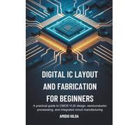 Digital IC Layout and Fabrication for Beginners: A Practical Guide to CMOS VLSI Design, Semiconductor Processing, and Integrated Circuit Manufacturing