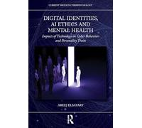 Digital Identities, AI Ethics and Mental Health: Impacts of Technology on Cyber Behaviors and Personality Traits (Current Issues in Cyberpsychology)