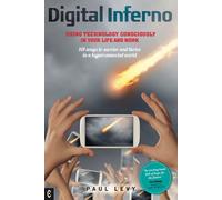 Digital Inferno: Using Technology Consciously in Your Life and Work, 101 Ways to Survive and Thrive in a Hyperconnected World