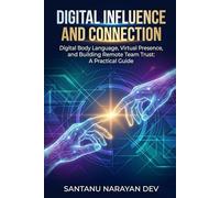 Digital Influence and Connection: Digital Body Language, Virtual Presence, and Building Remote Team Trust: A Practical Guide (Human Mind & Influence)