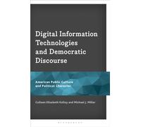 Digital Information Technologies and Democratic Discourse : American Public Culture and Political Character