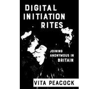Digital Initiation Rites: Joining Anonymous in Britain (Expertise: Cultures and Technologies of Knowledge)
