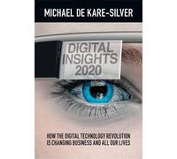 Digital Insights 2020: How the Digital Technology Revolution is Changing Business and All Our Lives by Michael De Kare-Silver (2014-04-14)