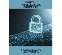 Digital Intellectual Property: A Practical Guide To Legal Protection