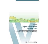 Digital Interactive Installations: Programming interactive installations using the software package Max/MSP/Jitter