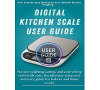 Digital Kitchen Scale User Guide: Master weighing, taring, and converting units with ease, the ultimate setup and accuracy guide for bakers and home cooks.