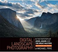 Digital Landscape Photography: In the Footsteps of Ansel Adams and the Great Masters