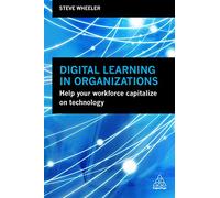 Digital Learning in Organizations: Help your Workforce Capitalize on Technology
