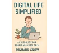 Digital Life Simplified: A Calm Guide for People Who Hate Tech