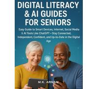 Digital Literacy & AI Guides for Seniors: Easy Guide to Smart Devices, Internet, Social Media & AI Tools Like ChatGPT - Stay Connected, Independent, Confident, and Up-to-Date in the Digital Age