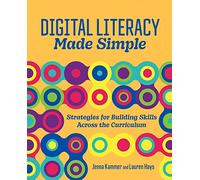 Digital Literacy Made Simple: Strategies for Building Skills Across the Curriculum