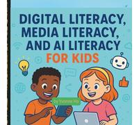 Digital Literacy, Media Literacy and AI Literacy For Kids (The Information Age Book Series Volume 1 Navigating Media, Digital and AI World)