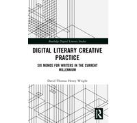 Digital Literary Creative Practice : Six Memos for Writers in the Current Millennium
