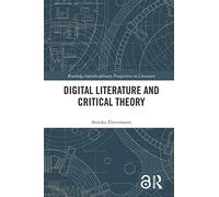 Digital Literature and Critical Theory (Routledge Interdisciplinary Perspectives on Literature)