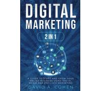 Digital Marketing: 2 Books in1 - A Guide to Start and Grow Your Online Business Using Social Media and Affiliate Marketing
