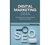 Digital Marketing 2025 - A Complete Course: Comprehensive Guide to Modern Marketing Strategies