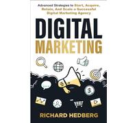 Digital Marketing: Advanced Strategies to Start, Acquire, Retain, And Scale a Successful Digital Marketing Agency (Business Blueprint)